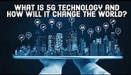 What is 5G technology and how will it change the world?