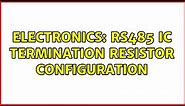 Electronics: RS485 IC Termination Resistor Configuration (5 Solutions!!)