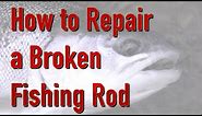 How to repair a broken fishing rod: a simple fix that lasts