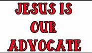 JESUS IS OUR ADVOCATE