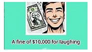 A fine of $10,000 for laughing vs crying