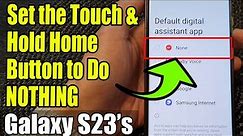 Galaxy S23's: How to Set the Touch & Hold Home Button to Do NOTHING