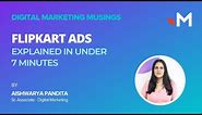 Flipkart Ads Explained In Under 7 Minutes | Ft. Aishwarya Pandita | Digital Marketing Musings