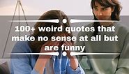 100  weird quotes that make no sense at all but are funny