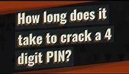 How long does it take to crack a 4 digit PIN?