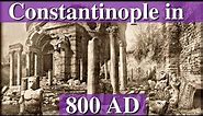 What would you have seen in Constantinople of 800 AD?