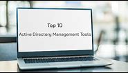 Top 10 Active Directory Management Tools