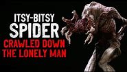 "Itsy-bitsy spider crawled up the lonely man" Creepypasta