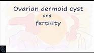 Ovarian dermoid cyst and Fertility