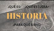 ¿Qué ES la Historia? ¿Para qué SIRVE la Historia? ¿Qué ESTUDIA la Historia?