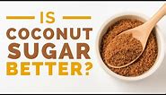 Coconut Sugar: Healthy or Unhealthy?