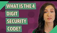 What is the 4 digit security code?
