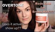 OVERTONE - Rose Gold for BROWN Hair - Does it actually work??