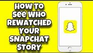 How To See Who Rewatches Your Snapchat Story - Who Watched Your Story Multiple Times