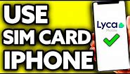 How To Use Lycamobile Sim Card IPhone (Very Easy!)