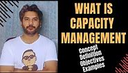 What Is Capacity Management | Concept, Definition & Examples Of Capacity Management