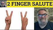 🔵 Two Finger Salute Meaning -Two Fingers To You Examples - Two Finger Sign - 2 Fingers Example