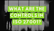 What are the ISO 27001 Controls?