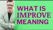 Improve | Meaning of improve