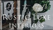 HOW TO decorate RUSTIC LUXE Style Interiors | Our Top 10 Insider Design Tips