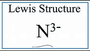 How to Draw the Lewis Dot Structure for N 3- (Nitride ion)