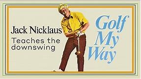 Jack Nicklaus teaches the downswing - Golf My Way