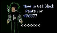 HOW TO GET BLACK PANTS FOR FREE!! || Roblox
