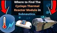 Where to find the Cyclops Thermal Reactor Module in Subnautica (UPDATED)