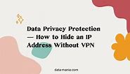 Data Privacy Protection - How to Hide My IP Address Without VPN