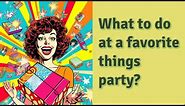 What to do at a favorite things party?