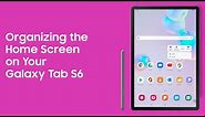 Organizing the Home Screen on Your Galaxy Tab S6