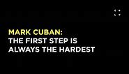 Mark Cuban: The First Step is Always the Hardest