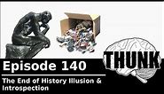 140. The End of History Illusion & Introspection | THUNK