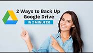 2 Simple Ways to Backup Google Drive in just 2 minutes