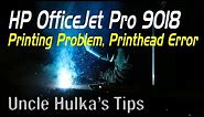 HP OfficeJet Pro 9018 Printing Problems & Printhead Error