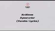 Ks Bloom - Il peut créer ( paroles / Lyrics )
