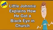Funny Joke: Little Johnnie Explains How He Got a Black Eye in Church - it's really quite funny