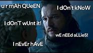 Jon Snow saying I don't want it, u r my queen, and we need allies for the last two seasons straight.