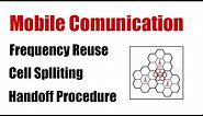 Mobile Communication - Frequency Reuse - Cell Splitting - Handoff Procedure