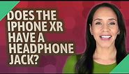 Does the iPhone XR have a headphone jack?