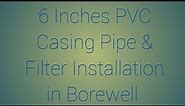 6 Inches PVC Casing Pipe & Filter Installation in 12 Inches Diameter & 120 Feet Deep Borewell