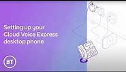Setting up your Cloud Voice Express desktop phone ○ BT Business