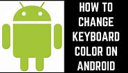 How to Change Keyboard Color on Android