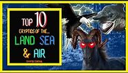 Top 10 Cryptids of the LAND, SEA, and AIR