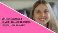Going Through A Long Distance Break Up: Here's How To Cope