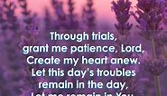 Let us pray: Through trials, grant me patience, Lord, Create my heart anew. Let this day’s troubles remain in the day, Let me remain... - National Council of the United States Society of St. Vincent de Paul