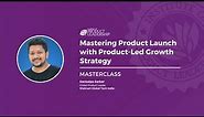 [Masterclass] Mastering Product Launch with Product Led Growth Strategy
