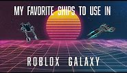 My Personal FAVORITE Ships To Use In Roblox Galaxy And Why!