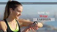 How To Wear Earbuds: The Ultimate Guide For Beginner 2023