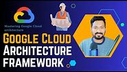 Unveiling the Google Cloud Architecture Framework: A Comprehensive Overview